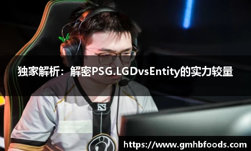 独家解析：解密PSG.LGDvsEntity的实力较量