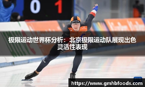 极限运动世界杯分析：北京极限运动队展现出色灵活性表现