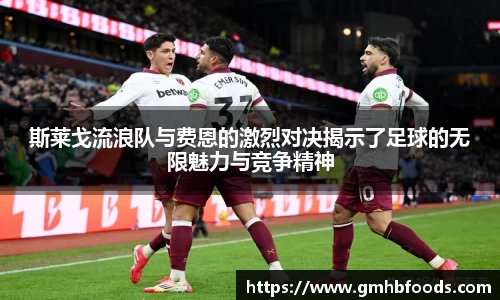 斯莱戈流浪队与费恩的激烈对决揭示了足球的无限魅力与竞争精神